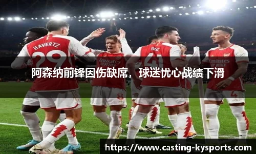 阿森纳前锋因伤缺席，球迷忧心战绩下滑