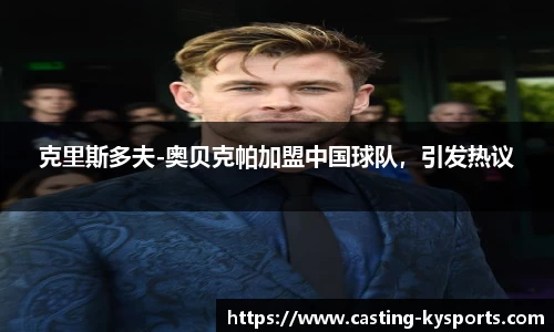 克里斯多夫-奥贝克帕加盟中国球队，引发热议