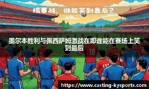 墨尔本胜利与佩西萨姆激战在即谁能在赛场上笑到最后