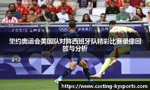 里约奥运会美国队对阵西班牙队精彩比赛录像回放与分析