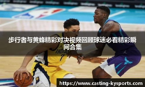 步行者与黄蜂精彩对决视频回顾球迷必看精彩瞬间合集