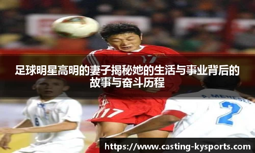 足球明星高明的妻子揭秘她的生活与事业背后的故事与奋斗历程