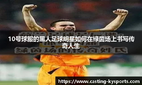 10号球服的黑人足球明星如何在绿茵场上书写传奇人生
