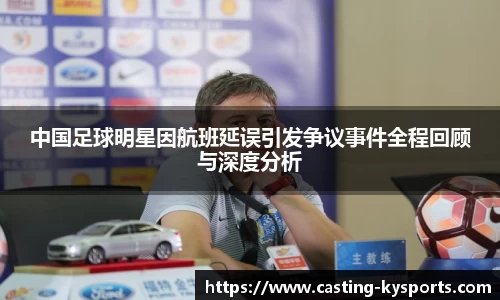 中国足球明星因航班延误引发争议事件全程回顾与深度分析